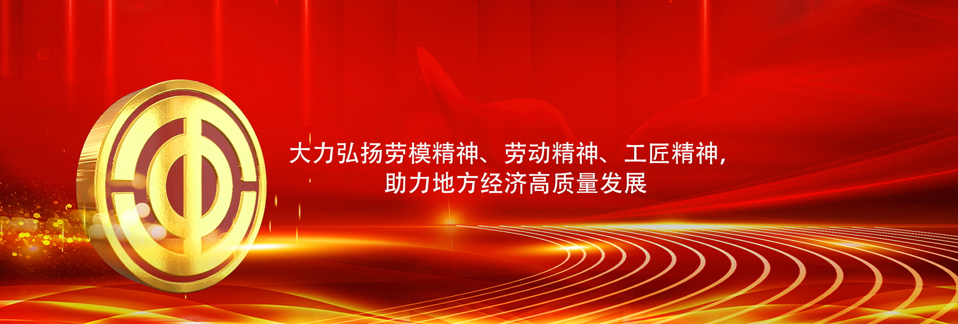 大力弘扬劳模精神、劳动精神、工匠精神， 助力地方经济高质量发展